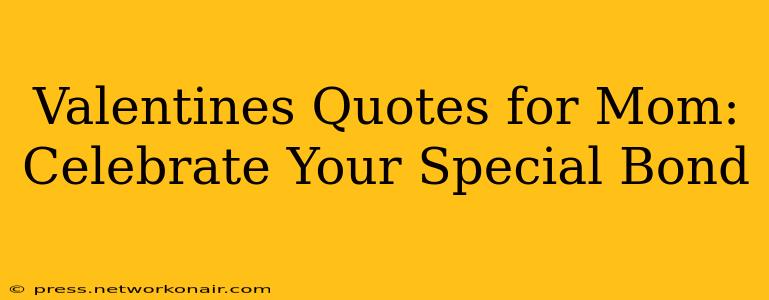 Valentines Quotes for Mom: Celebrate Your Special Bond