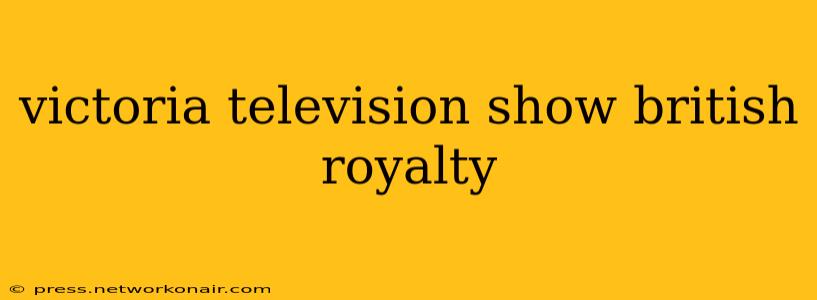 victoria television show british royalty