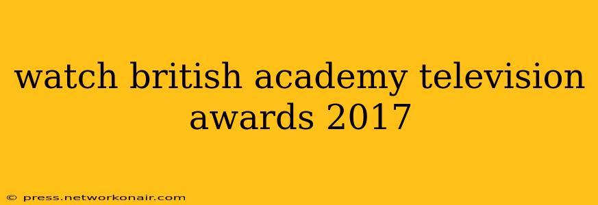 watch british academy television awards 2017