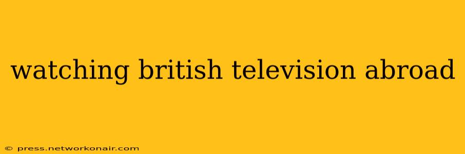 watching british television abroad