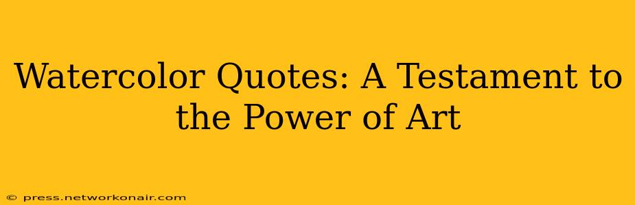 Watercolor Quotes: A Testament to the Power of Art