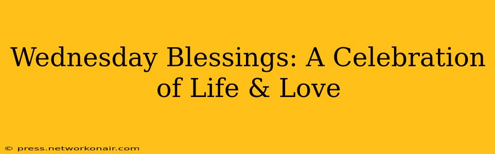 Wednesday Blessings: A Celebration of Life & Love