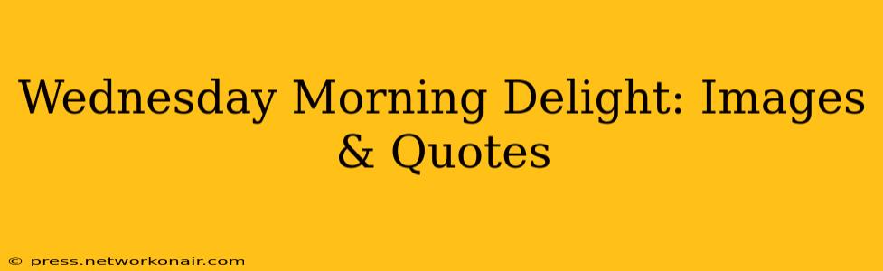 Wednesday Morning Delight: Images & Quotes