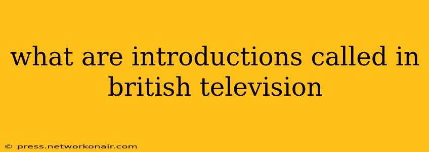 what are introductions called in british television