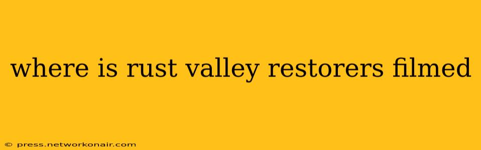 where is rust valley restorers filmed