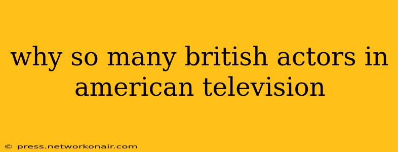 why so many british actors in american television