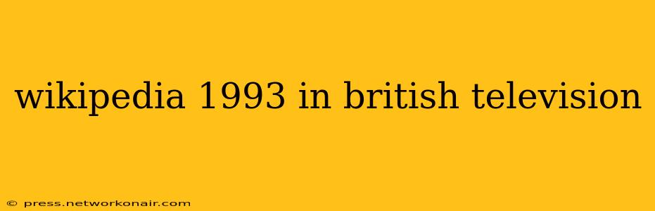 wikipedia 1993 in british television