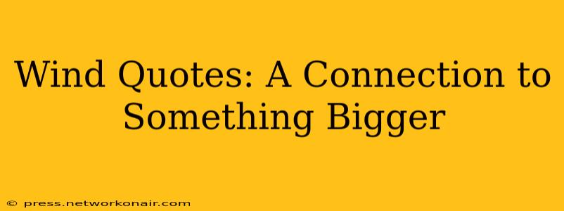 Wind Quotes: A Connection to Something Bigger