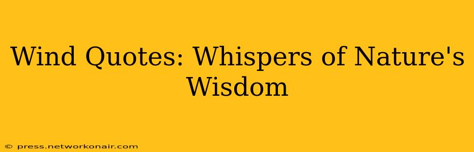 Wind Quotes: Whispers of Nature's Wisdom