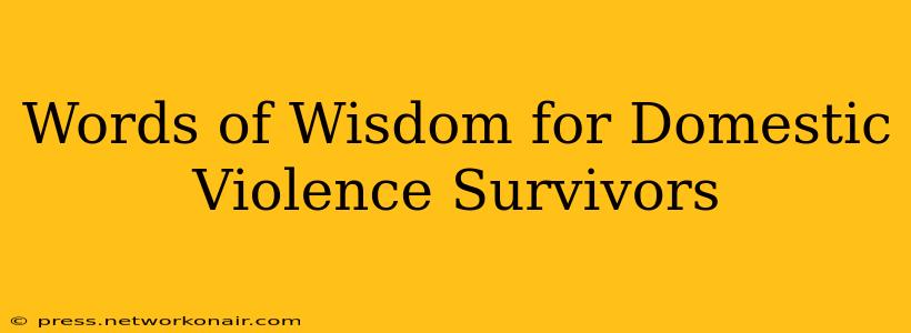 Words of Wisdom for Domestic Violence Survivors