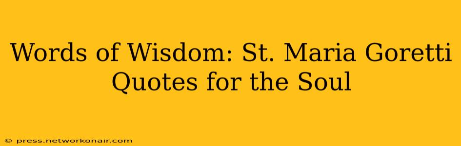 Words of Wisdom: St. Maria Goretti Quotes for the Soul
