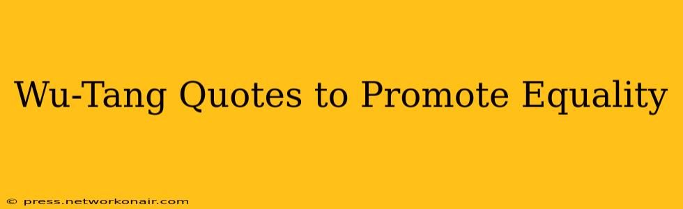 Wu-Tang Quotes to Promote Equality