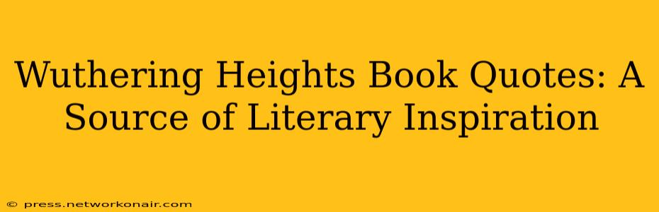 Wuthering Heights Book Quotes: A Source of Literary Inspiration